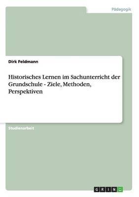 bokomslag Historisches Lernen im Sachunterricht der Grundschule - Ziele, Methoden, Perspektiven