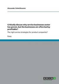 bokomslag Critically discuss why service businesses sector has grown, but the businesses are often barley profitable?