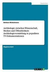bokomslag Archäologie zwischen Wissenschaft, Medien und Öffentlichkeit