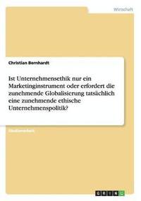 bokomslag Ist Unternehmensethik nur ein Marketinginstrument oder erfordert die zunehmende Globalisierung tatschlich eine zunehmende ethische Unternehmenspolitik?