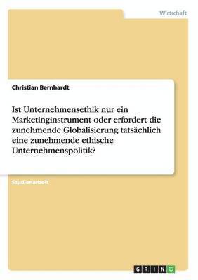 bokomslag Ist Unternehmensethik nur ein Marketinginstrument oder erfordert die zunehmende Globalisierung tatsächlich eine zunehmende ethische Unternehmenspolitik?