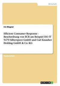 bokomslag Efficient Consumer Response - Beschreibung Von Ecr Am Beispiel Do It 5479 Silberspeer Gmbh Und Carl Knauber Holding Gmbh & Co. Kg