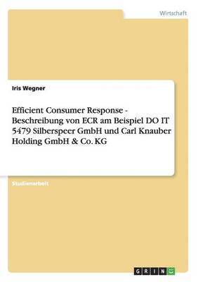 Efficient Consumer Response - Beschreibung Von Ecr Am Beispiel Do It 5479 Silberspeer Gmbh Und Carl Knauber Holding Gmbh & Co. Kg 1