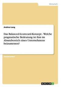 bokomslag Das Balanced-Scorecard-Konzept - Welche pragmatische Bedeutung ist ihm im Absatzbereich eines Unternehmens beizumessen?