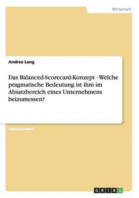 Andrea Lang - Balanced-Scorecard-Konzept - Welche pragmatische Bedeutung ist ihm im Absatzbereich eines Unternehmens beizumessen?, Häftad