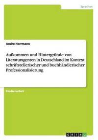 bokomslag Aufkommen und Hintergrnde von Literaturagenten in Deutschland im Kontext schriftstellerischer und buchhndlerischer Professionalisierung