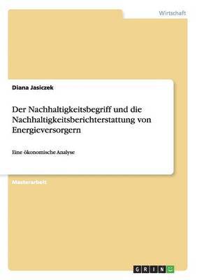 Der Nachhaltigkeitsbegriff und die Nachhaltigkeitsberichterstattung von Energieversorgern 1