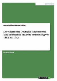 bokomslag Allgemeine Deutsche Sprachverein. Eine umfassende kritische Betrachtung von 1883 bis 1943.