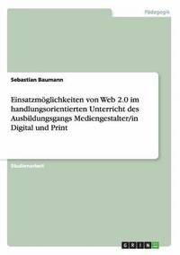 bokomslag Einsatzmglichkeiten von Web 2.0 im handlungsorientierten Unterricht des Ausbildungsgangs Mediengestalter/in Digital und Print