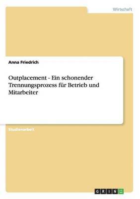 Anna Friedrich - Outplacement - Ein schonender Trennungsprozess für Betrieb und Mitarbeiter, Häftad