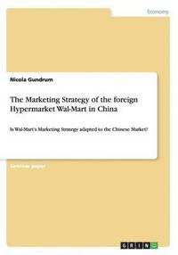 bokomslag The Marketing Strategy of the foreign Hypermarket Wal-Mart in China