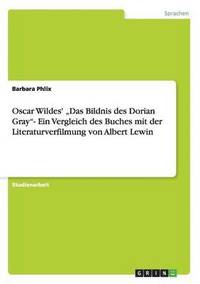 bokomslag Oscar Wildes' Das Bildnis Des Dorian Gray'- Ein Vergleich Des Buches Mit Der Literaturverfilmung Von Albert Lewin