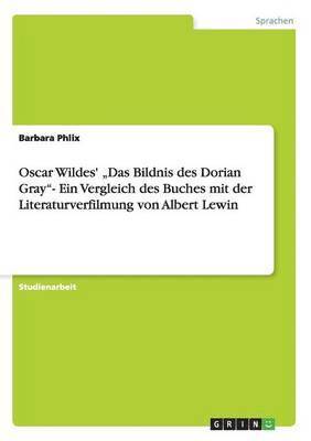 bokomslag Oscar Wildes' Das Bildnis Des Dorian Gray'- Ein Vergleich Des Buches Mit Der Literaturverfilmung Von Albert Lewin