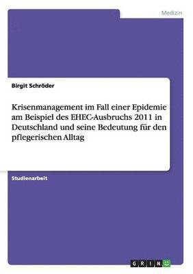 Krisenmanagement im Fall einer Epidemie am Beispiel des EHEC-Ausbruchs 2011 in Deutschland und seine Bedeutung fr den pflegerischen Alltag 1