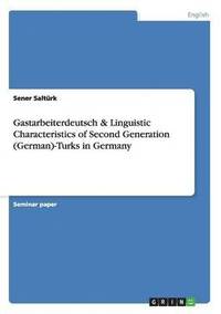 bokomslag Gastarbeiterdeutsch & Linguistic Characteristics of Second Generation (German)-Turks in Germany