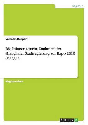 bokomslag Die Infrastrukturmanahmen Der Shanghaier Stadtregierung Zur Expo 2010 Shanghai