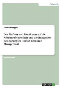bokomslag Der Einfluss von Emotionen auf die Arbeitszufriedenheit und die Integration des Konzeptes Human Resource Management