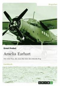 bokomslag Amelia Earhart - Die Erste Frau, Die Zwei Mal Uber Den Atlantik Flog