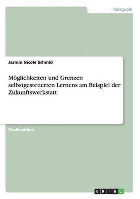 bokomslag Mglichkeiten und Grenzen selbstgesteuerten Lernens am Beispiel der Zukunftswerkstatt