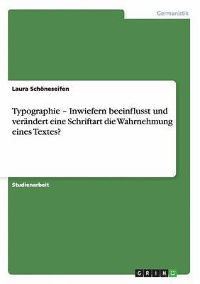 bokomslag Typographie - Inwiefern beeinflusst und verndert eine Schriftart die Wahrnehmung eines Textes?