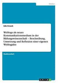 bokomslag Weblogs als neues Kommunikationsmedium in der Bildungswissenschaft - Beschreibung, Umsetzung und Reflexion einer eigenen Weblogidee