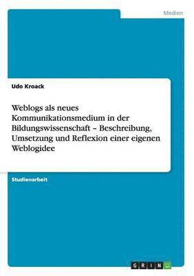 bokomslag Weblogs als neues Kommunikationsmedium in der Bildungswissenschaft - Beschreibung, Umsetzung und Reflexion einer eigenen Weblogidee