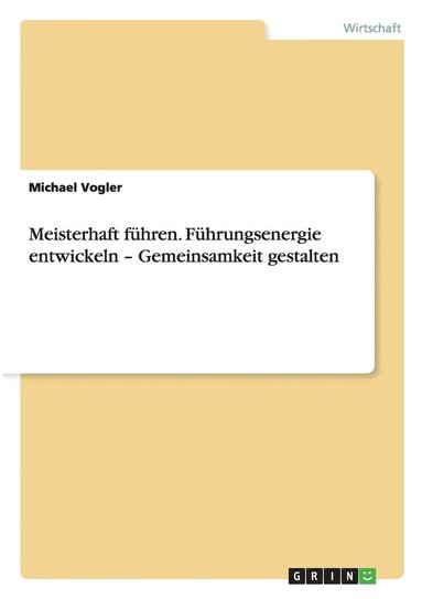 bokomslag Meisterhaft fhren. Fhrungsenergie entwickeln - Gemeinsamkeit gestalten