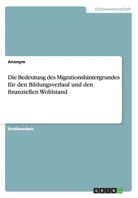 Anonymous - Bedeutung des Migrationshintergrundes für den Bildungsverlauf und den finanziellen Wohlstand, Häftad