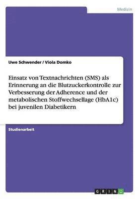 Uwe Schwender, Viola Domko - Einsatz von Textnachrichten (SMS) als Erinnerung an die Blutzuckerkontrolle zur Verbesserung der Adherence und der metabolischen Stoffwechsellage (HbA1c) bei juvenilen Diabetikern, Häftad