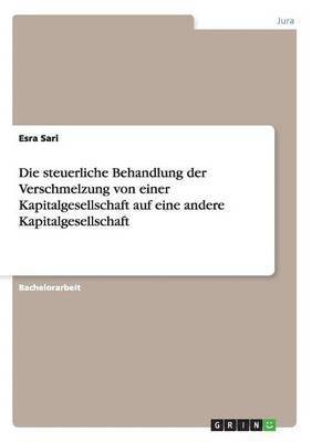 bokomslag Die steuerliche Behandlung der Verschmelzung von einer Kapitalgesellschaft auf eine andere Kapitalgesellschaft