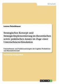 bokomslag Strategisches Konzept und Strategie-Implementierung im theoretischen sowie praktischen Ansatz im Zuge einer Unternehmens-Simulation