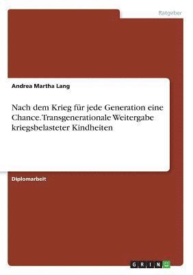 Andrea Martha Lang - Nach dem Krieg für jede Generation eine Chance. Transgenerationale Weitergabe kriegsbelasteter Kindheiten, Häftad
