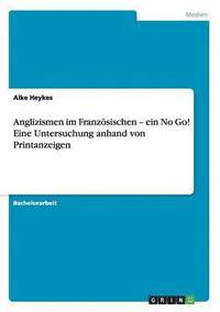 bokomslag Anglizismen im Franzoesischen - ein No Go! Eine Untersuchung anhand von Printanzeigen