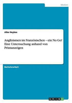 Anglizismen im Franzoesischen - ein No Go! Eine Untersuchung anhand von Printanzeigen 1