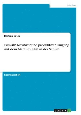 bokomslag Film ab! Kreativer und produktiver Umgang mit dem Medium Film in der Schule