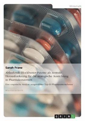 Sarah Franz - Ablaufende Blockbuster-Patente als zentrale Herausforderung für die strategische Ausrichtung in Pharmakonzernen, Häftad