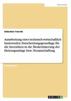 bokomslag Ausarbeitung einer technisch-wirtschaftlich basierenden Entscheidungsgrundlage fr die Investition in die Modernisierung der Heizungsanlage bzw. Neuanschaffung