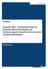 bokomslag Semantic Web - Nutzbarmachung von Semantic-Web-Technologien zur Verbesserung des Kundenservices in einer Tourismusdestination