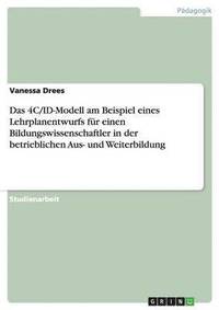 bokomslag Das 4C/Id-Modell Am Beispiel Eines Lehrplanentwurfs Fur Einen Bildungswissenschaftler in Der Betrieblichen Aus- Und Weiterbildung