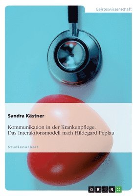 Kommunikation in der Krankenpflege. Das Interaktionsmodell nach Hildegard Peplau 1