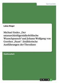 bokomslag Michael Endes &quot;Der satanarcholgenialkohllische Wunschpunsch&quot;und Johann Wolfgang von Goethes &quot;Faust&quot;. Erzhlerische Ausfhrungen der Theodizee