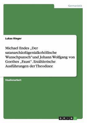 bokomslag Michael Endes 'Der satanarchaolugenialkohoellische Wunschpunschund Johann Wolfgang von Goethes 'Faust. Erzahlerische Ausfuhrungen der Theodizee