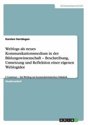 Weblogs als neues Kommunikationsmedium in der Bildungswissenschaft - Beschreibung, Umsetzung und Reflektion einer eigenen Weblogidee