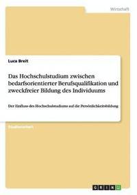 bokomslag Das Hochschulstudium Zwischen Bedarfsorientierter Berufsqualifikation Und Zweckfreier Bildung Des Individuums