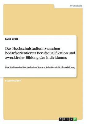 bokomslag Das Hochschulstudium Zwischen Bedarfsorientierter Berufsqualifikation Und Zweckfreier Bildung Des Individuums