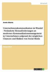 bokomslag Unternehmenskommunikation Im Wandel - Veranderte Herausforderungen an Modernes Kommunikationsmanagement in Unternehmen Aufgrund Der Moglichen Chancen Und Risiken Von Social Media