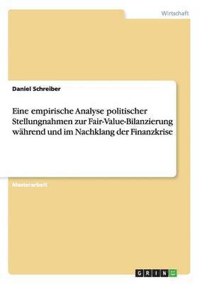 Daniel Schreiber - Eine empirische Analyse politischer Stellungnahmen zur Fair-Value-Bilanzierung während und im Nachklang der Finanzkrise, Häftad