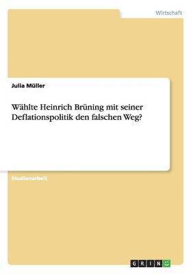 bokomslag Whlte Heinrich Brning mit seiner Deflationspolitik den falschen Weg?