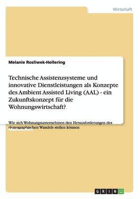 bokomslag Technische Assistenzsysteme und innovative Dienstleistungen als Konzepte des Ambient Assisted Living (AAL) im demografischen Wandel. Ein Zukunftskonzept für die Wohnungswirtschaft?