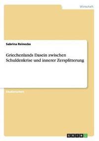 bokomslag Griechenlands Dasein zwischen Schuldenkrise und innerer Zersplitterung